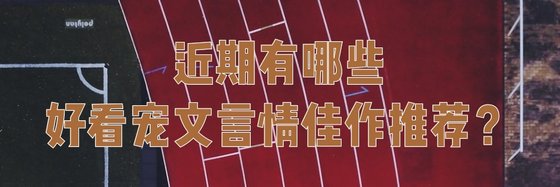 近期有哪些好看寵文言情佳作推薦？